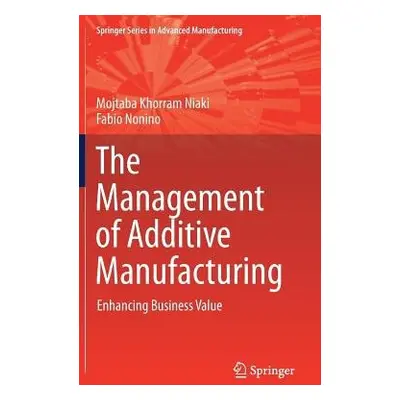 Management of Additive Manufacturing - Khorram Niaki, Mojtaba a Nonino, Fabio