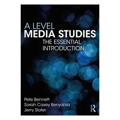 Level Media Studies - Bennett, Pete a Benyahia, Sarah Casey a Slater, Jerry