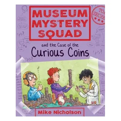 Museum Mystery Squad and the Case of the Curious Coins - Nicholson, Mike