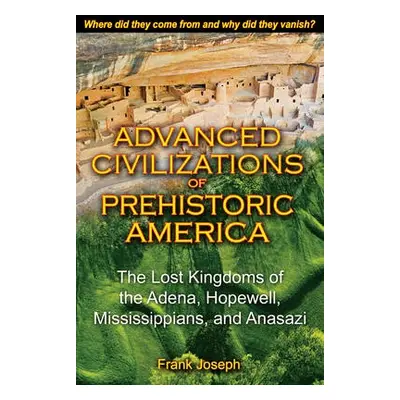 Advanced Civilizations of Prehistoric America - Joseph, Frank