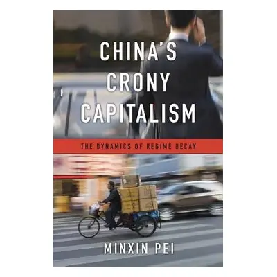 China’s Crony Capitalism - Pei, Minxin