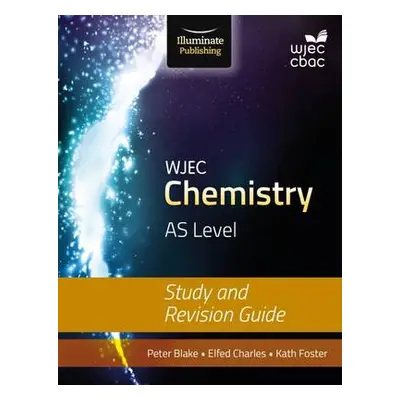 WJEC Chemistry for AS Level: Study and Revision Guide - Charles, Elfed a Foster, Kathryn a Blake