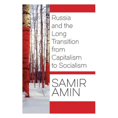 Russia and the Long Transition from Capitalism to Socialism - Amin, Samir