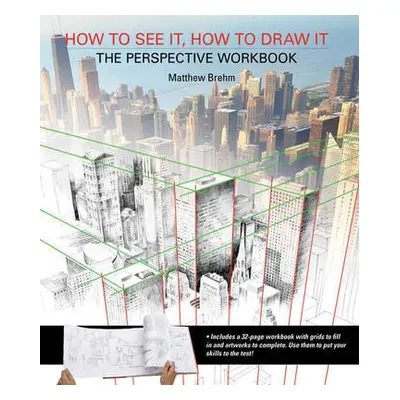 How to See It, How to Draw It: The Perspective Workbook - Brehm, Matthew