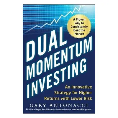 Dual Momentum Investing: An Innovative Strategy for Higher Returns with Lower Risk - Antonacci, 