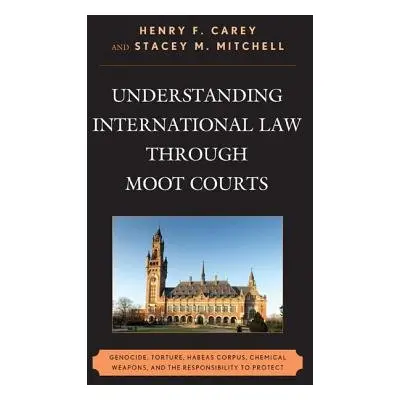 Understanding International Law through Moot Courts - Carey, Henry F. a Mitchell, Stacey M.