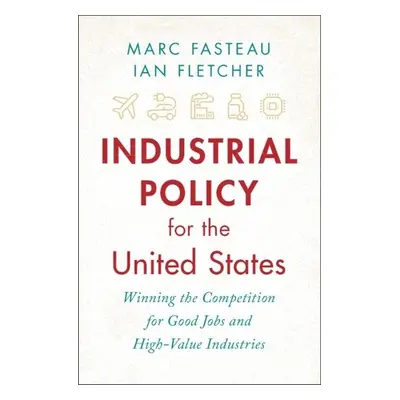 Industrial Policy for the United States - Fasteau, Marc (Harvard Law) a Fletcher, Ian