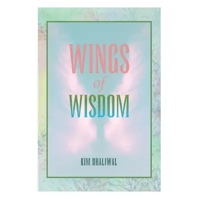 Wings of Wisdom - Dhaliwal, Kim