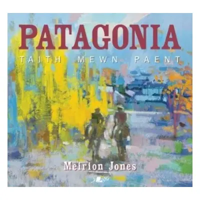 Patagonia - Taith Mewn Paent - Jones, Meirion