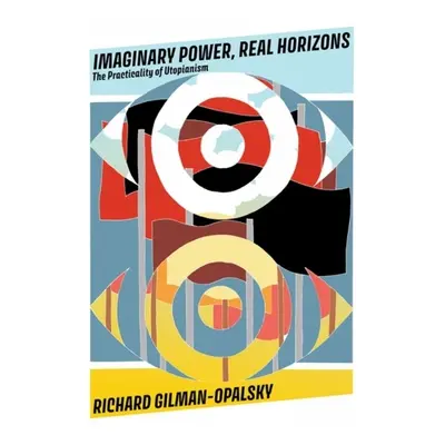 Imaginary Power, Real Horizons - Gilman-Opalsky, Richard