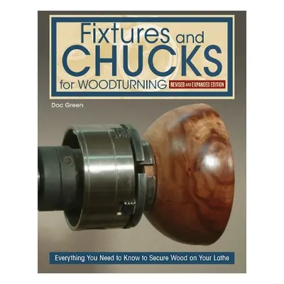 Fixtures and Chucks for Woodturning, Revised and Expanded Edition - Green, Doc