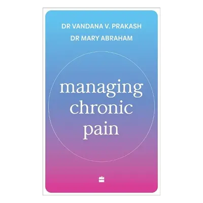 Managing Chronic Pain - Abraham, Mary a Prakash, Vandana V.