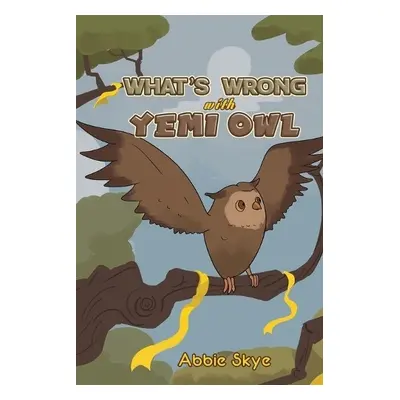 What's Wrong with Yemi Owl - Skye, Abbie