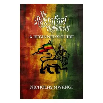 Rastafarianism: A Beginner's Guide - Mwangi, Nicholas