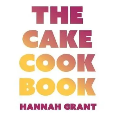 Cake Cookbook - Grant, Hannah