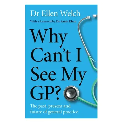 Why Can’t I See My GP? - Welch, Ellen