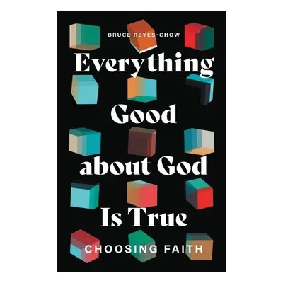 Everything Good about God Is True - Reyes-Chow, Bruce