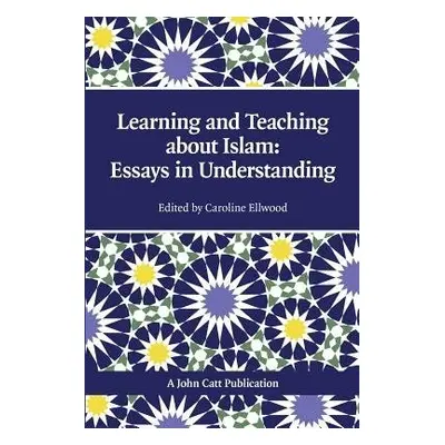 Teaching and Learning About Islam: Essays in Understanding - Boxer, Adam a Ellwood, Caroline