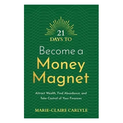 21 Days to Become a Money Magnet - Carlyle, Marie-Claire