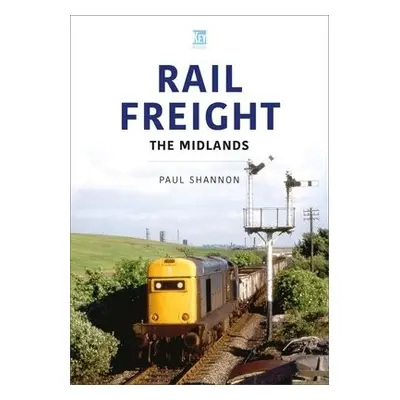 Rail Freight: The Midlands - Shannon, Paul