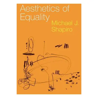 Aesthetics of Equality - Shapiro, Michael J. (Professor Emeritus of Political Science, Professor