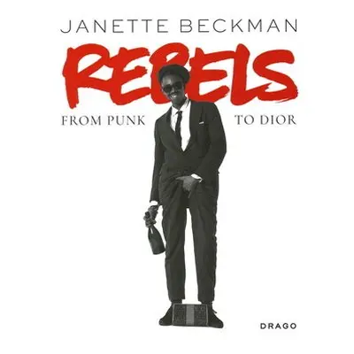 Rebels: From Punk to Dior - Beckman, Janette