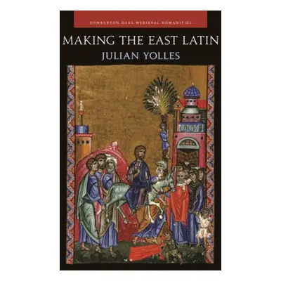 Making the East Latin - Yolles, Julian