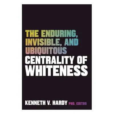 Enduring, Invisible, and Ubiquitous Centrality of Whiteness