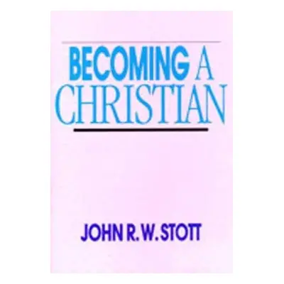 Becoming A Christian - Stott, The Rev J R W