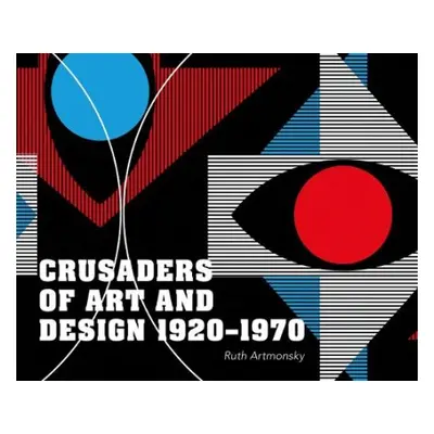 Crusaders of Art and Design 1920-1970 - Artmonsky, Ruth