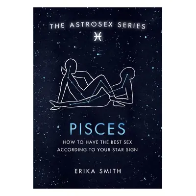 Astrosex: Pisces - Smith, Erika W.