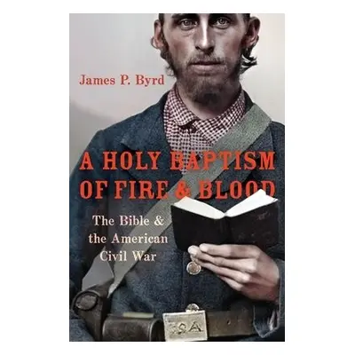 Holy Baptism of Fire and Blood - Byrd, James P. (Associate Professor of American Religious Histo