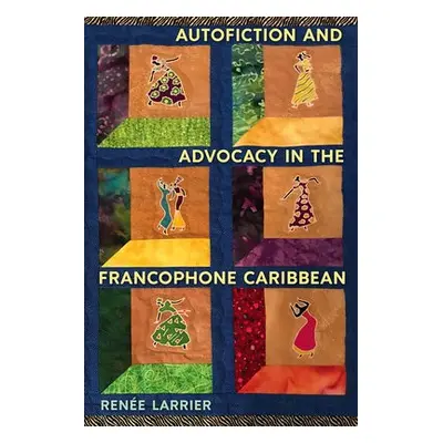 Autofiction and Advocacy in the Francophone Caribbean - Larrier, RenAĂ‚©e