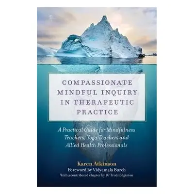 Compassionate Mindful Inquiry in Therapeutic Practice - Atkinson, Karen