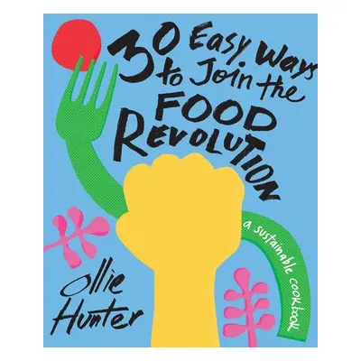 30 Easy Ways to Join the Food Revolution - Hunter, Ollie