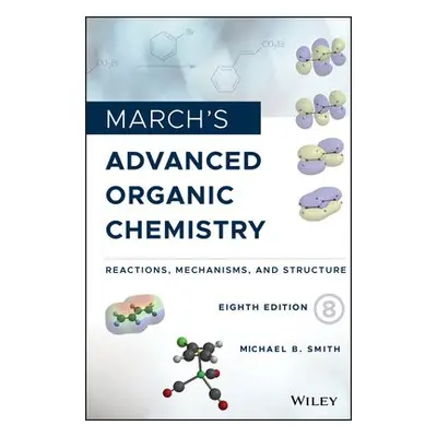 March's Advanced Organic Chemistry - Smith, Michael B. (University of Connecticut)