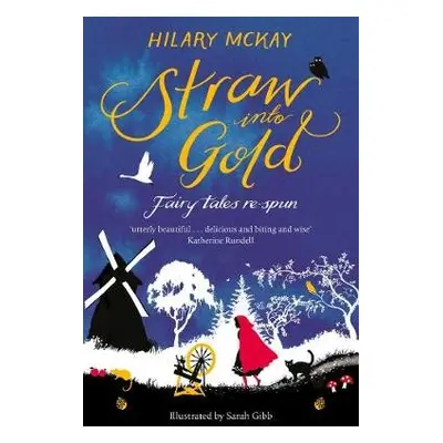 Straw into Gold: Fairy Tales Re-Spun - McKay, Hilary