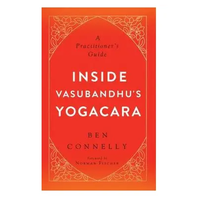 Inside Vasubandhu's Yogacara - Connelly, Ben a Fischer, Norman