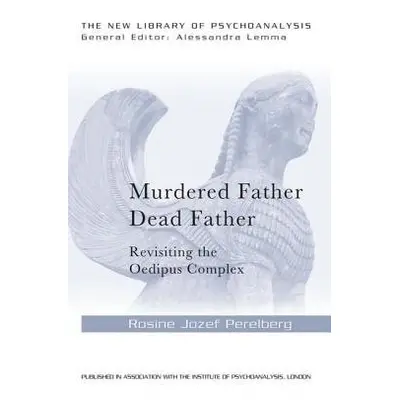 Murdered Father, Dead Father - Perelberg, Rosine Jozef (Training and Supervising Analyst, Britis