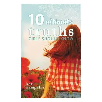 10 Ultimate Truths Girls Should Know - Kampakis, Kari