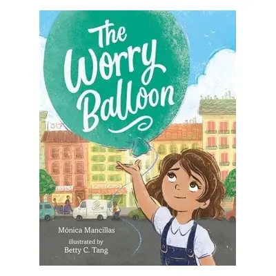 The Worry Balloon - Mancillas, Monica