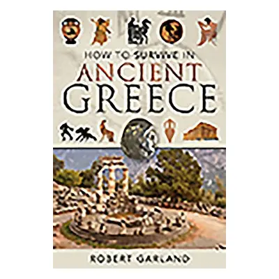 How to Survive in Ancient Greece - Garland, Robert