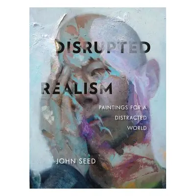 Disrupted Realism - Seed, John