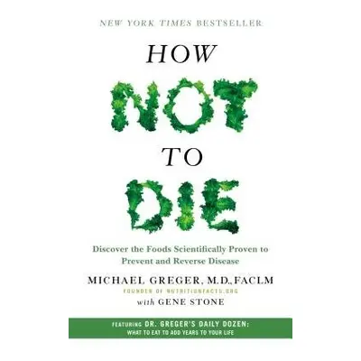 How Not to Die - Michael Greger, M.D., FACLM a Stone, Gene