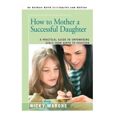 How to Mother a Successful Daughter - Marone, Nicky