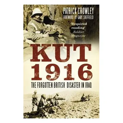 Kut 1916: The Forgotten British Disaster in Iraq - Crowley, Patrick