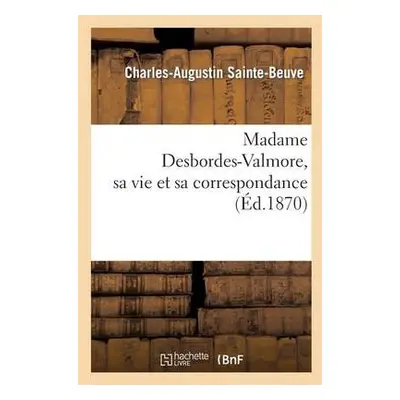 Madame Desbordes-Valmore, Sa Vie Et Sa Correspondance - Sainte-Beuve, Charles-Augustin