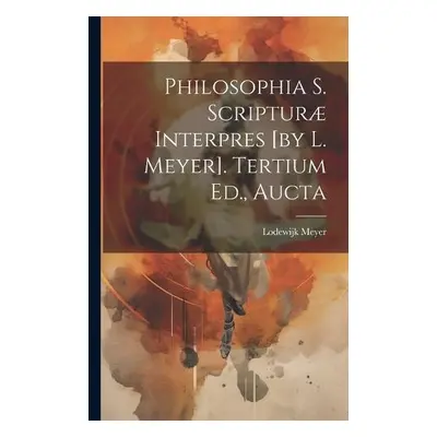 Philosophia S. Scripturae Interpres [by L. Meyer]. Tertium Ed., Aucta - Meyer, Lodewijk