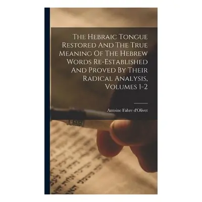 Hebraic Tongue Restored And The True Meaning Of The Hebrew Words Re-established And Proved By Th