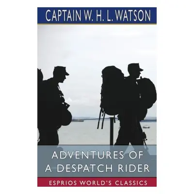 Adventures of a Despatch Rider (Esprios Classics) - Watson, Captain W H L